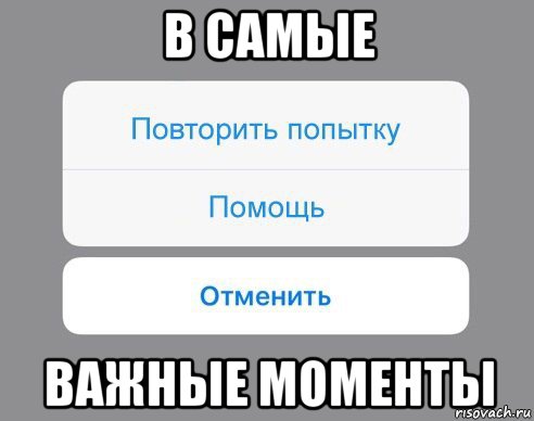 в самые важные моменты, Мем Отменить Помощь Повторить попытку