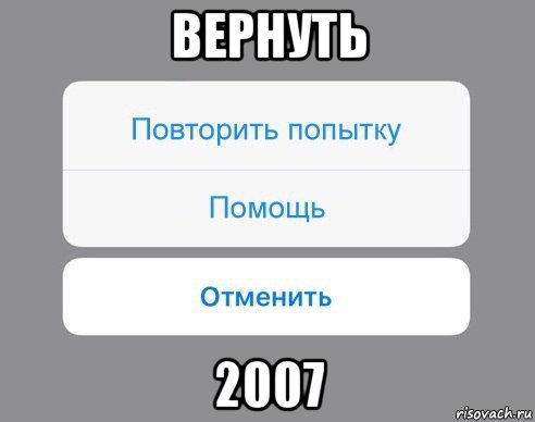 вернуть 2007, Мем Отменить Помощь Повторить попытку