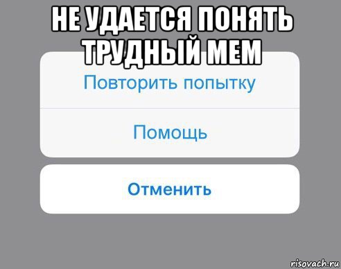 не удается понять трудный мем , Мем Отменить Помощь Повторить попытку