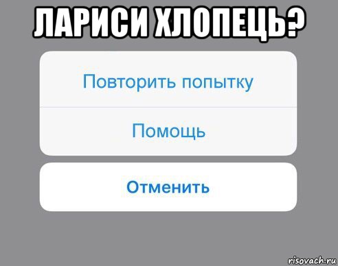 лариси хлопець? , Мем Отменить Помощь Повторить попытку