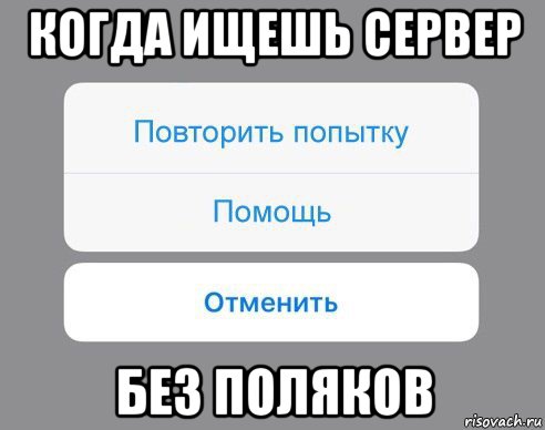 когда ищешь сервер без поляков, Мем Отменить Помощь Повторить попытку