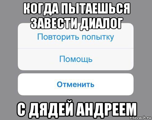 когда пытаешься завести диалог с дядей андреем, Мем Отменить Помощь Повторить попытку