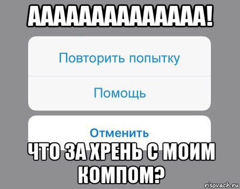 аааааааааааааа! что за хрень с моим компом?, Мем Отменить Помощь Повторить попытку