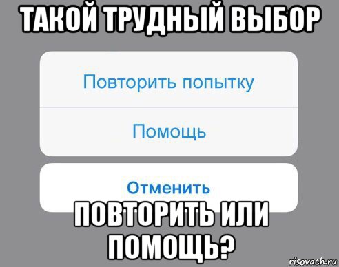 такой трудный выбор повторить или помощь?, Мем Отменить Помощь Повторить попытку