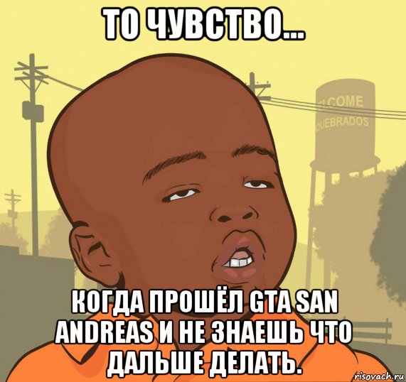 то чувство... когда прошёл gta san andreas и не знаешь что дальше делать., Мем Пацан наркоман