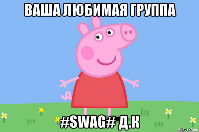 ваша любимая группа #swag# д.к, Мем Пеппа