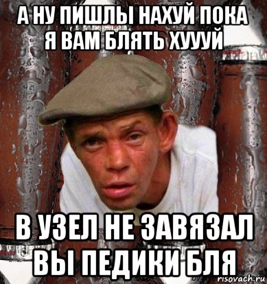 а ну пишлы нахуй пока я вам блять хуууй в узел не завязал вы педики бля