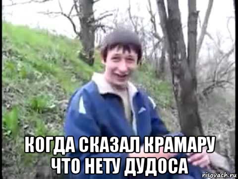  когда сказал крамару что нету дудоса, Мем Пиздабол