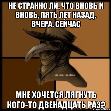 не странно ли, что вновь и вновь, пять лет назад, вчера, сейчас мне хочется лягнуть кого-то двенадцать раз?, Мем Plague doctor