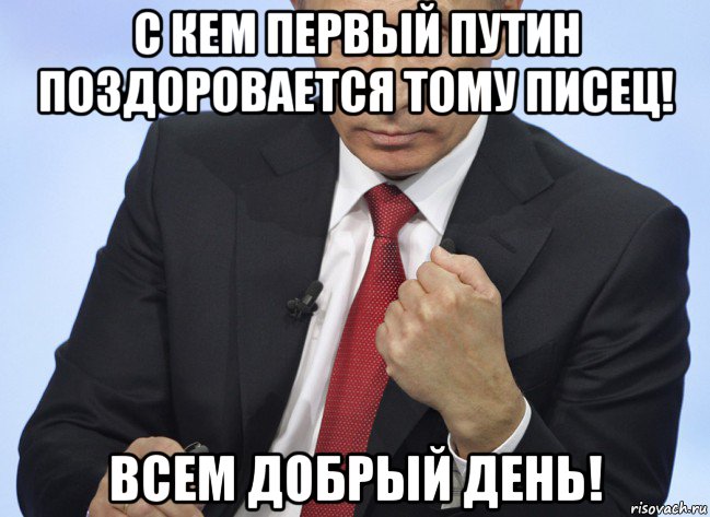 с кем первый путин поздоровается тому писец! всем добрый день!, Мем Путин показывает кулак