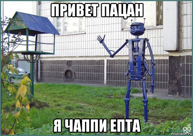 привет пацан я чаппи епта