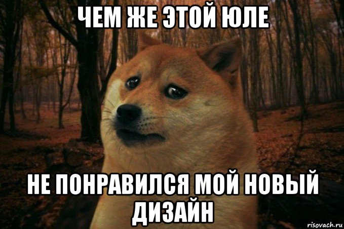 чем же этой юле не понравился мой новый дизайн, Мем SAD DOGE