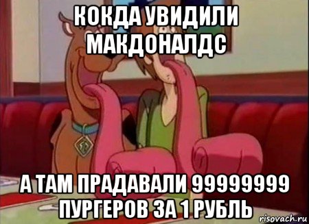 кокда увидили макдоналдс а там прадавали 99999999 пургеров за 1 рубль, Мем Скуби ду