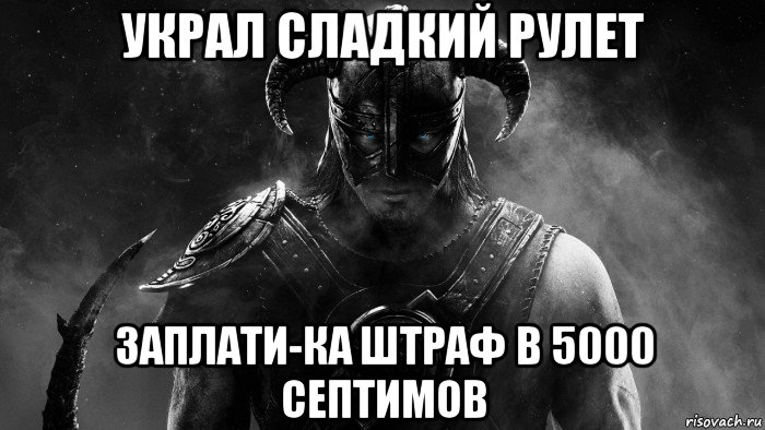 украл сладкий рулет заплати-ка штраф в 5000 септимов, Мем Skyrim