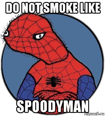 do not smoke like spoodyman