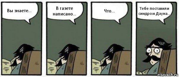 Вы знаете... В газете написано... Что... Тебе поставили синдром Дауна..., Комикс Staredad