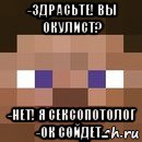 -здрасьте! вы окулист? -нет! я сексопотолог -ок сойдет..., Мем стив