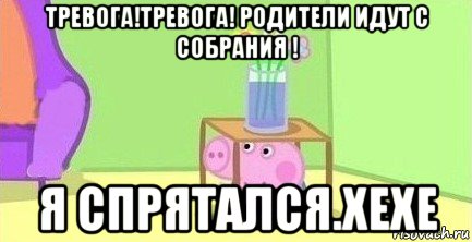 тревога!тревога! родители идут с собрания ! я спрятался.хехе, Мем  Свинка пеппа под столом