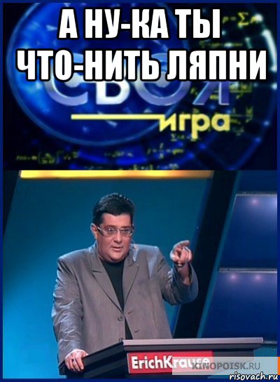 а ну-ка ты что-нить ляпни , Мем Своя игра
