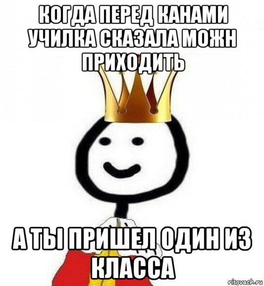 когда перед канами училка сказала можн приходить а ты пришел один из класса, Мем Теребонька Царь