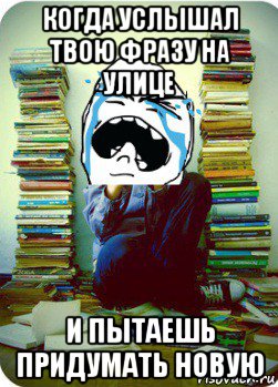 когда услышал твою фразу на улице и пытаешь придумать новую, Мем Типовий десятикласник