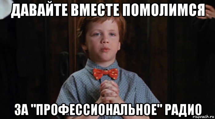 давайте вместе помолимся за "профессиональное" радио, Мем  Трудный Ребенок