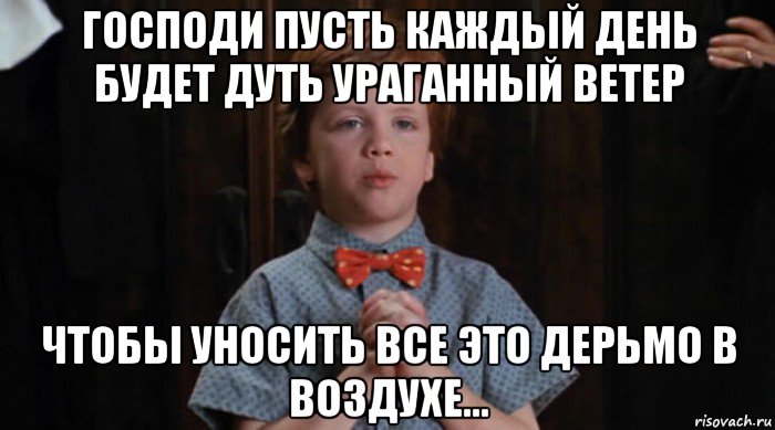 господи пусть каждый день будет дуть ураганный ветер чтобы уносить все это дерьмо в воздухе..., Мем  Трудный Ребенок