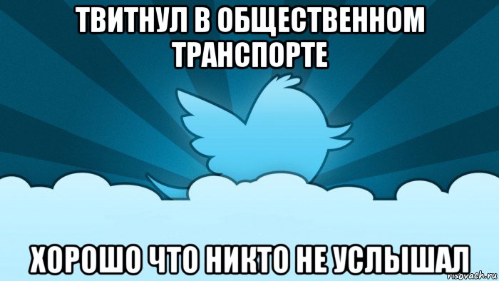 твитнул в общественном транспорте хорошо что никто не услышал, Мем    твиттер