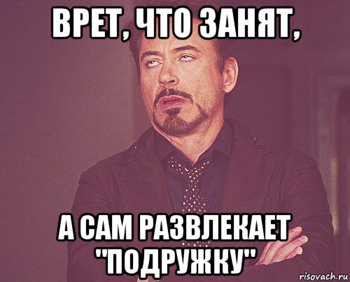 врет, что занят, а сам развлекает "подружку", Мем твое выражение лица