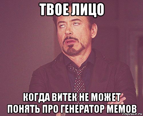 твое лицо когда витек не может понять про генератор мемов, Мем твое выражение лица