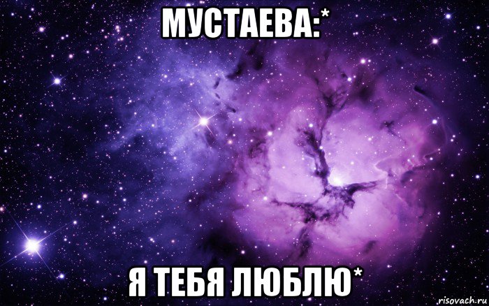 мустаева:* я тебя люблю*