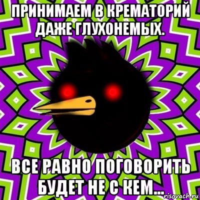 принимаем в крематорий даже глухонемых. все равно поговорить будет не с кем..., Мем  Тёмный Омич