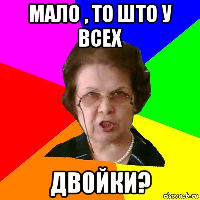 мало , то што у всех двойки?, Мем Типичная училка