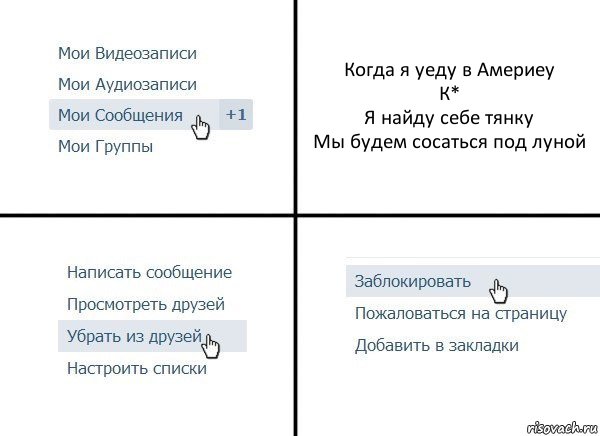 Когда я уеду в Америеу
К*
Я найду себе тянку
Мы будем сосаться под луной, Комикс  Удалить из друзей