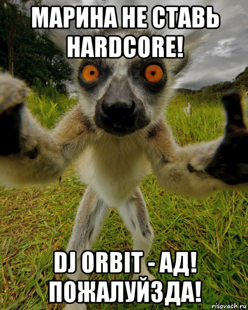 марина не ставь hardcore! dj orbit - ад! пожалуйзда!