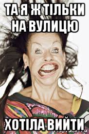 та я ж тільки на вулицю хотіла вийти
