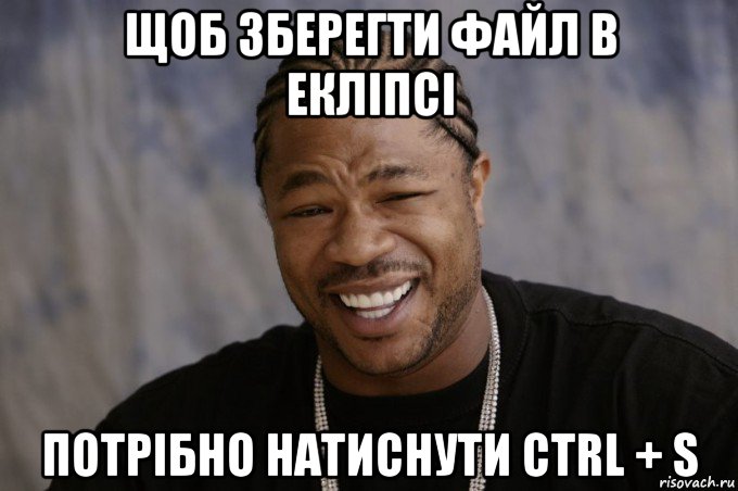 щоб зберегти файл в екліпсі потрібно натиснути ctrl + s, Мем Xzibit