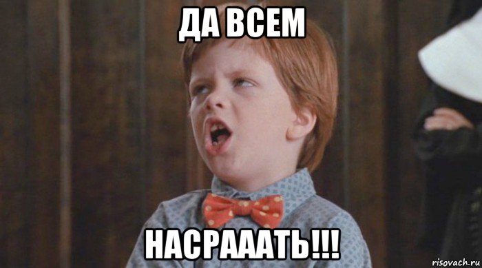 да всем насрааать!!!, Мем    Закрой рот