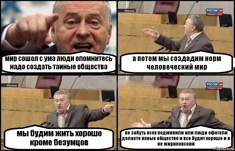 мир сошол с ума люди опомнитесь надо создать таиные общества а потом мы создадим норм человеческий мир мы будим жить хорошо кроме безумцов не забуть всех подминили или люди офегели делаете новые общество и все будит хорошо и я не жириновский, Комикс Жириновский