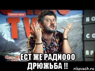  ест же радиооо дрюжьба !!