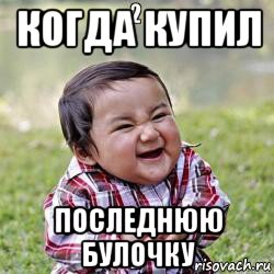 когда купил последнюю булочку