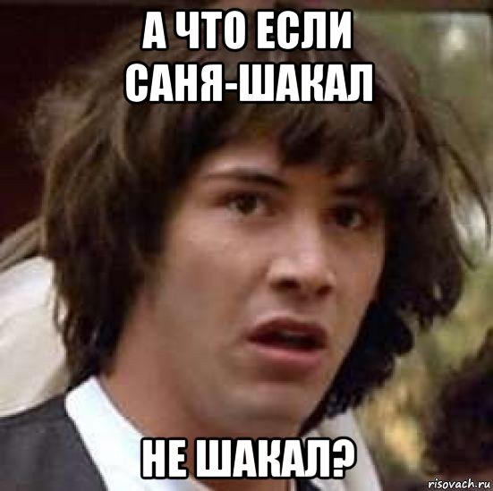 а что если саня-шакал не шакал?, Мем А что если (Киану Ривз)