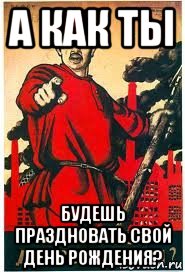 а как ты будешь праздновать свой день рождения?, Мем А ты записался добровольцем