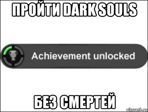 пройти dark souls без смертей, Мем achievement unlocked