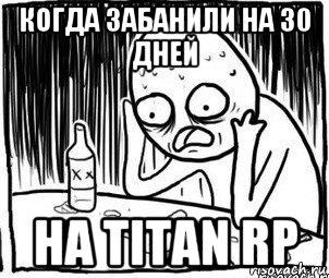 когда забанили на 30 дней на titan rp, Мем Алкоголик-кадр