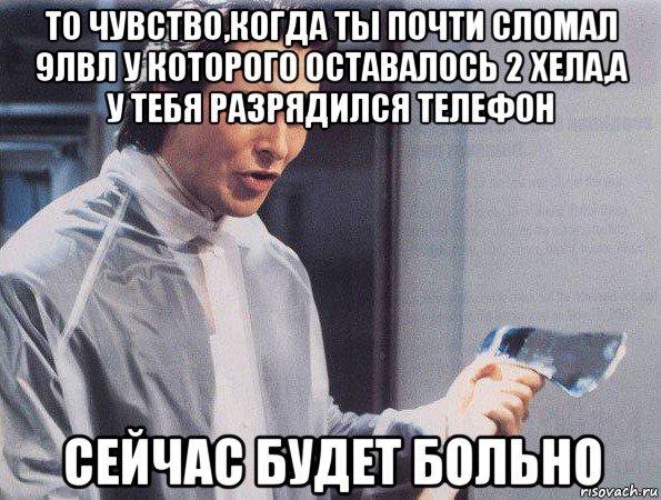 то чувство,когда ты почти сломал 9лвл у которого оставалось 2 хела,а у тебя разрядился телефон сейчас будет больно, Мем Американский психопат