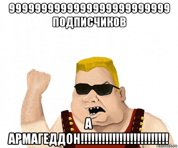 9999999999999999999999999 подписчиков а армагеддон!!!!!!!!!!!!!!!!!!!!!!!!!, Мем Боевой мужик блеать