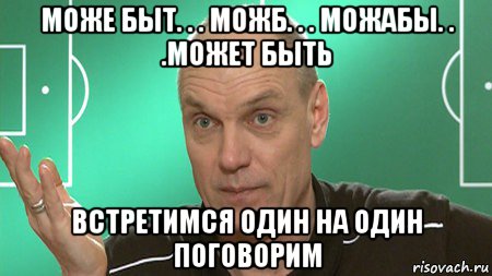 може быт. . . можб. . . можабы. . .может быть встретимся один на один поговорим, Мем бубнов