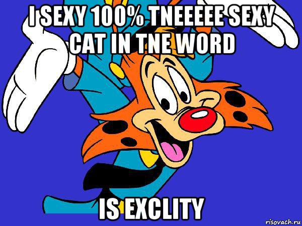 i sexy 100% tneeeee sexy cat in tne word is exclity, Мем Чокнутый