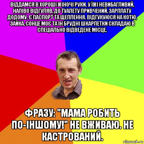 віддамся в хороші жіночі руки. у їжі невибагливий, наліво відгуляв, до туалету привчений, зарплату додому. є паспорт та щеплення. відгукуюся на котю, зайка, сонце моє та ін брудні шкарпетки складаю в спеціально відведене місце. фразу: "мама робить по-іншому!" не вживаю. не кастрований., Мем Чоткий паца